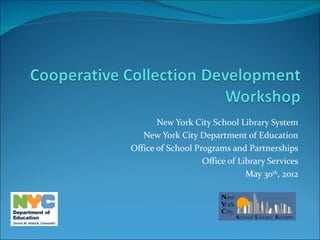 New York City School Library System
   New York City Department of Education
Office of School Programs and Partnerships
                   Office of Library Services
                               May 30th, 2012
 