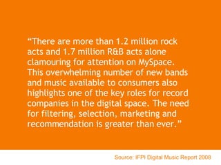 “ There are more than 1.2 million rock acts and 1.7 million R&B acts alone clamouring for attention on MySpace.  This over...