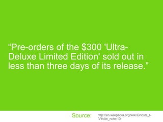 “Pre-orders of the $300 'Ultra-Deluxe Limited Edition' sold out in less than three days of its release.” http://en.wikiped...