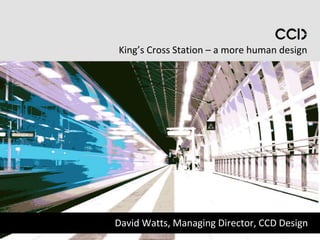 King’s Cross Station – a more human design




David Watts, Managing Director, CCD Design
 