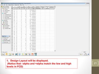 1. Design Layout will be displayed.
(Notice that –alpha and +alpha match the low and high
levels in FCD)
21
 