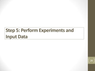 Step 5: Perform Experiments and
Input Data
26
 