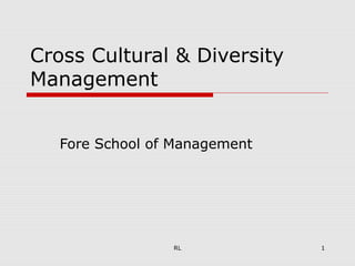 RL 1
Cross Cultural & Diversity
Management
Fore School of Management
 