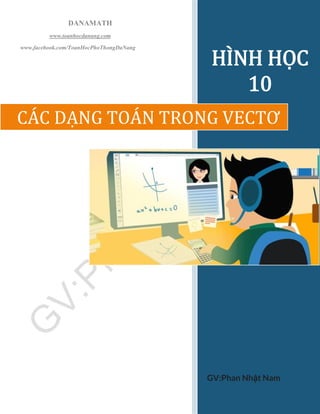 DANAMATH
www.toanhocdanang.com
www.facebook.com/ToanHocPhoThongDaNang
HÌNH HỌC
10
GV:Phan Nhật Nam
CÁC DẠNG TOÁN TRONG VECTƠ
 