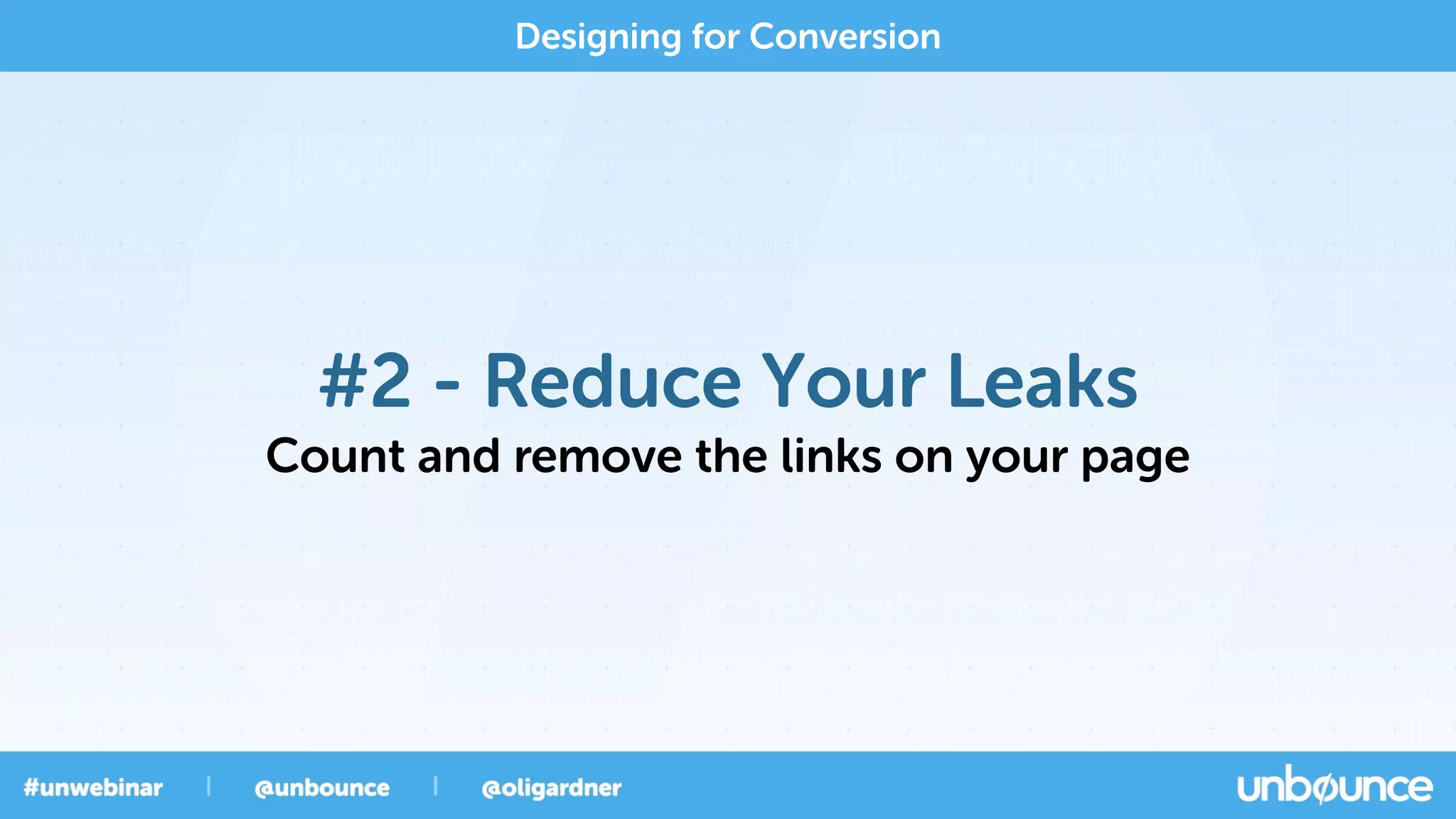 #2 - Reduce Your Leaks
Count and remove the links on your page
Designing for Conversion
 