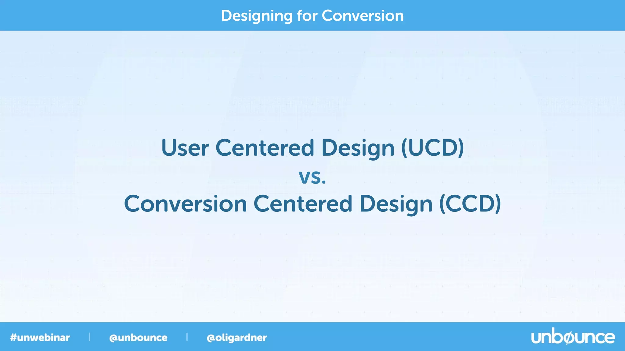 User Centered Design (UCD)
vs.
Conversion Centered Design (CCD)
Designing for Conversion
 