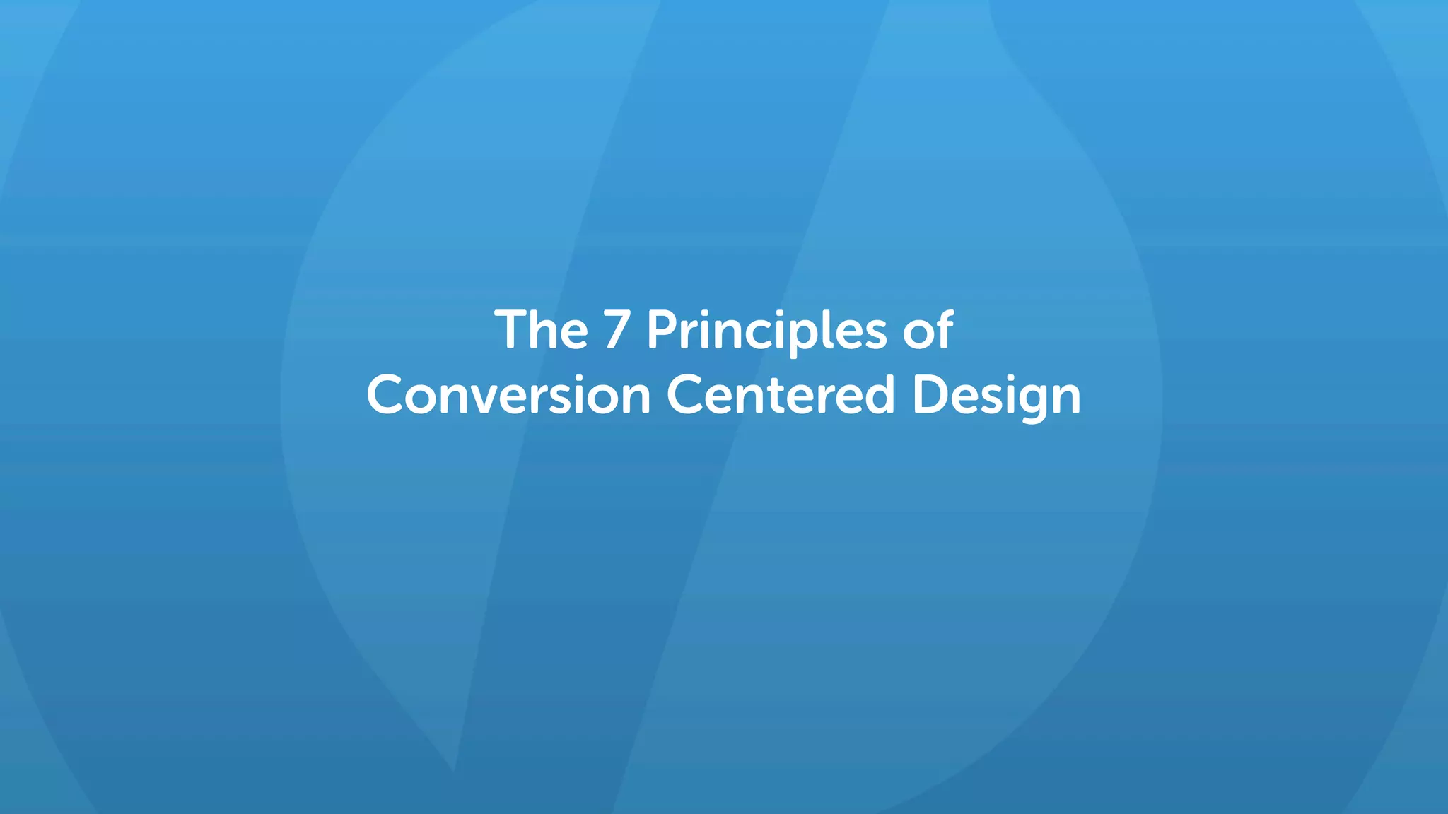 The 7 Principles of
Conversion Centered Design
 