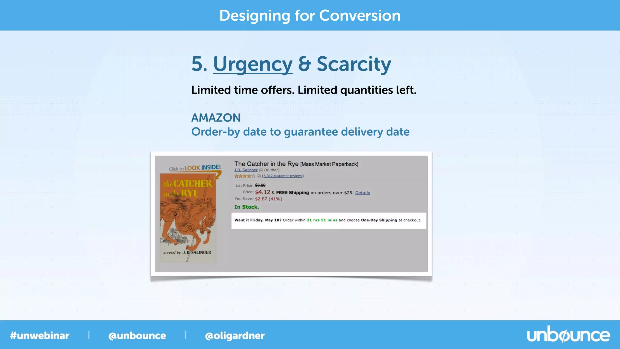 5. Urgency & Scarcity
Designing for Conversion
Limited time oﬀers. Limited quantities left.
AMAZON
Order-by date to guarantee delivery date
 