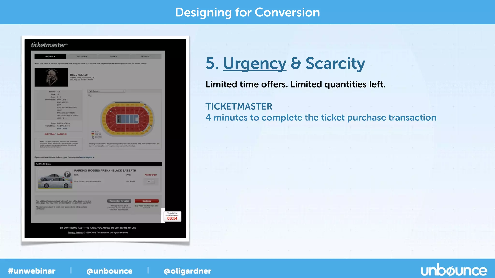 5. Urgency & Scarcity
Designing for Conversion
Limited time oﬀers. Limited quantities left.
TICKETMASTER
4 minutes to complete the ticket purchase transaction
 