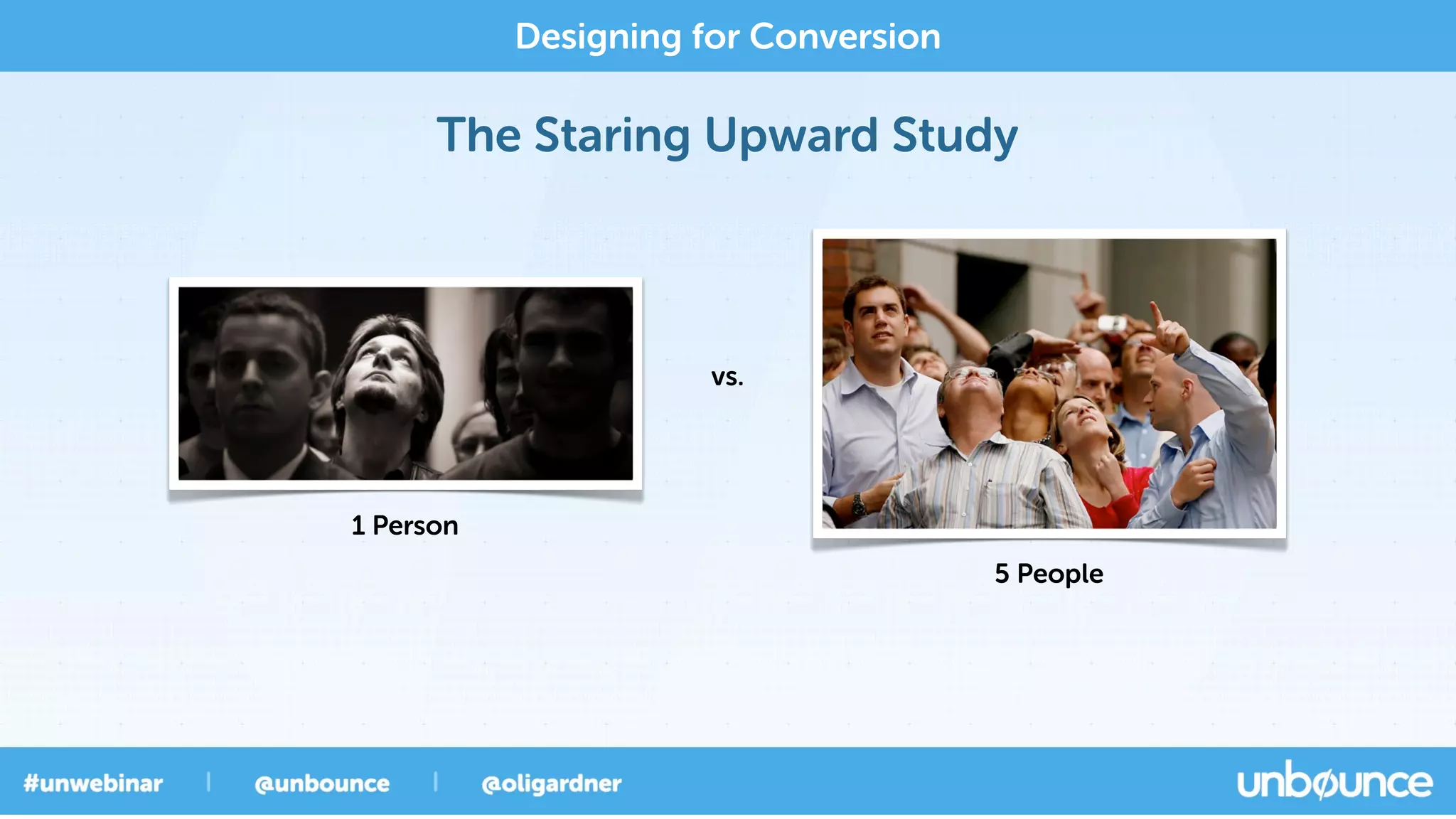 The Staring Upward Study
Designing for Conversion
1 Person
vs.
5 People
 