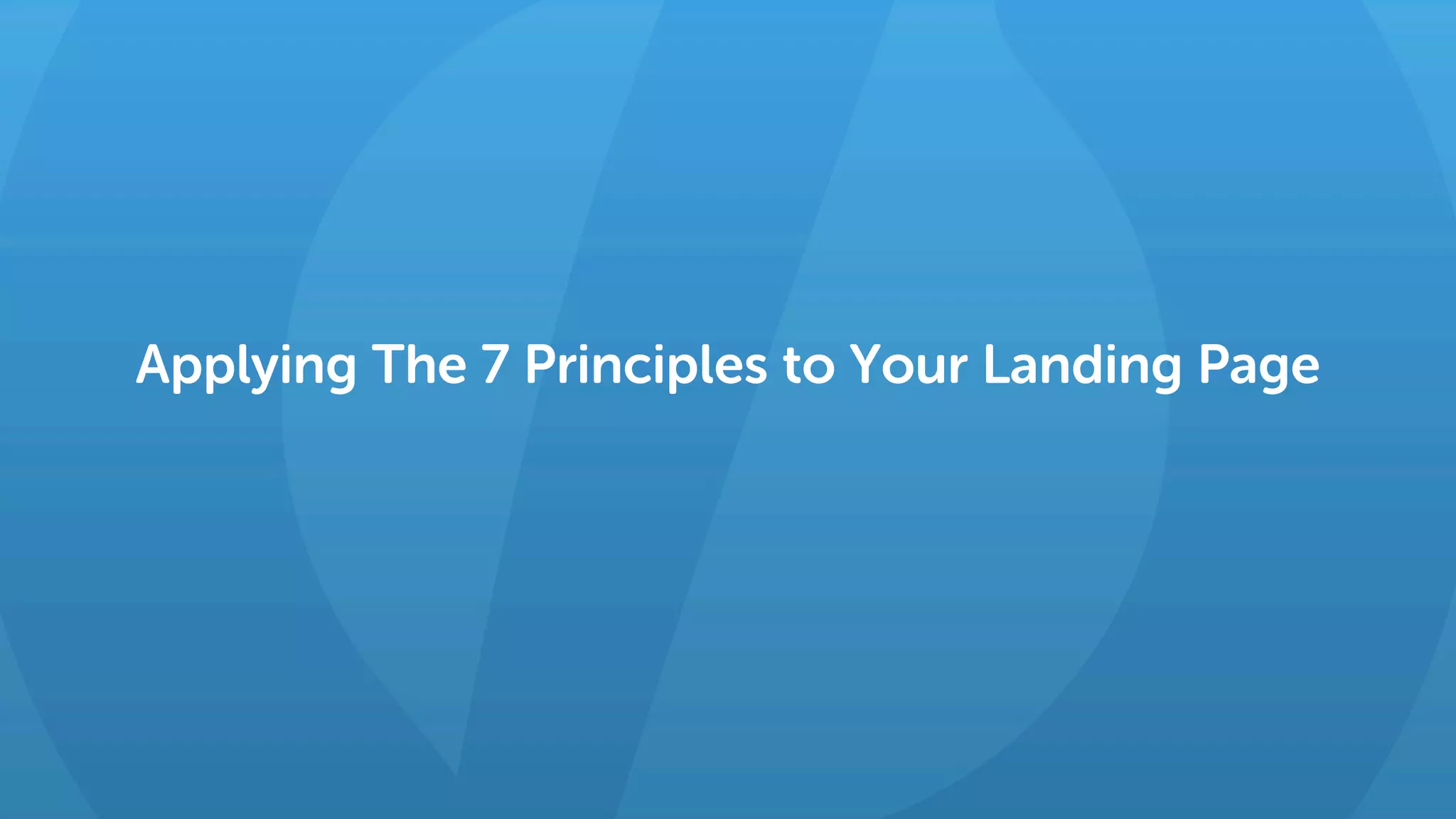 Applying The 7 Principles to Your Landing Page
 