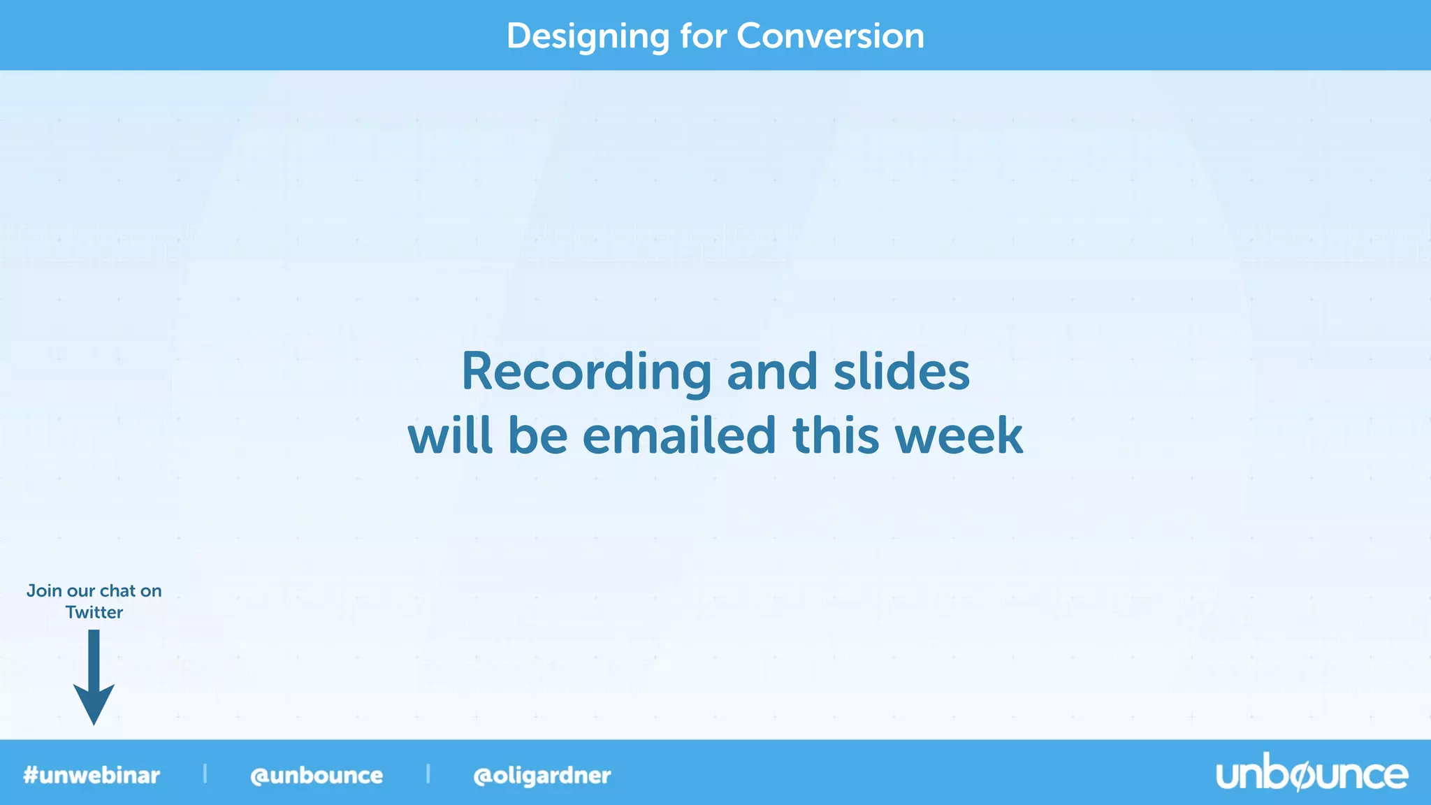 Recording and slides
will be emailed this week
Designing for Conversion
Join our chat on
Twitter
 