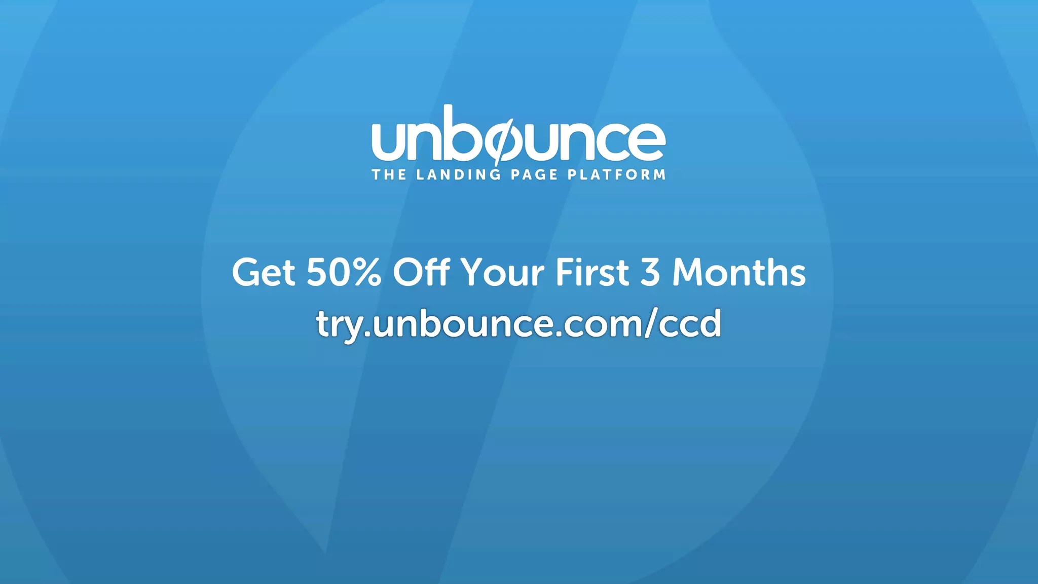 Get 50% Oﬀ Your First 3 Months
try.unbounce.com/ccd
 