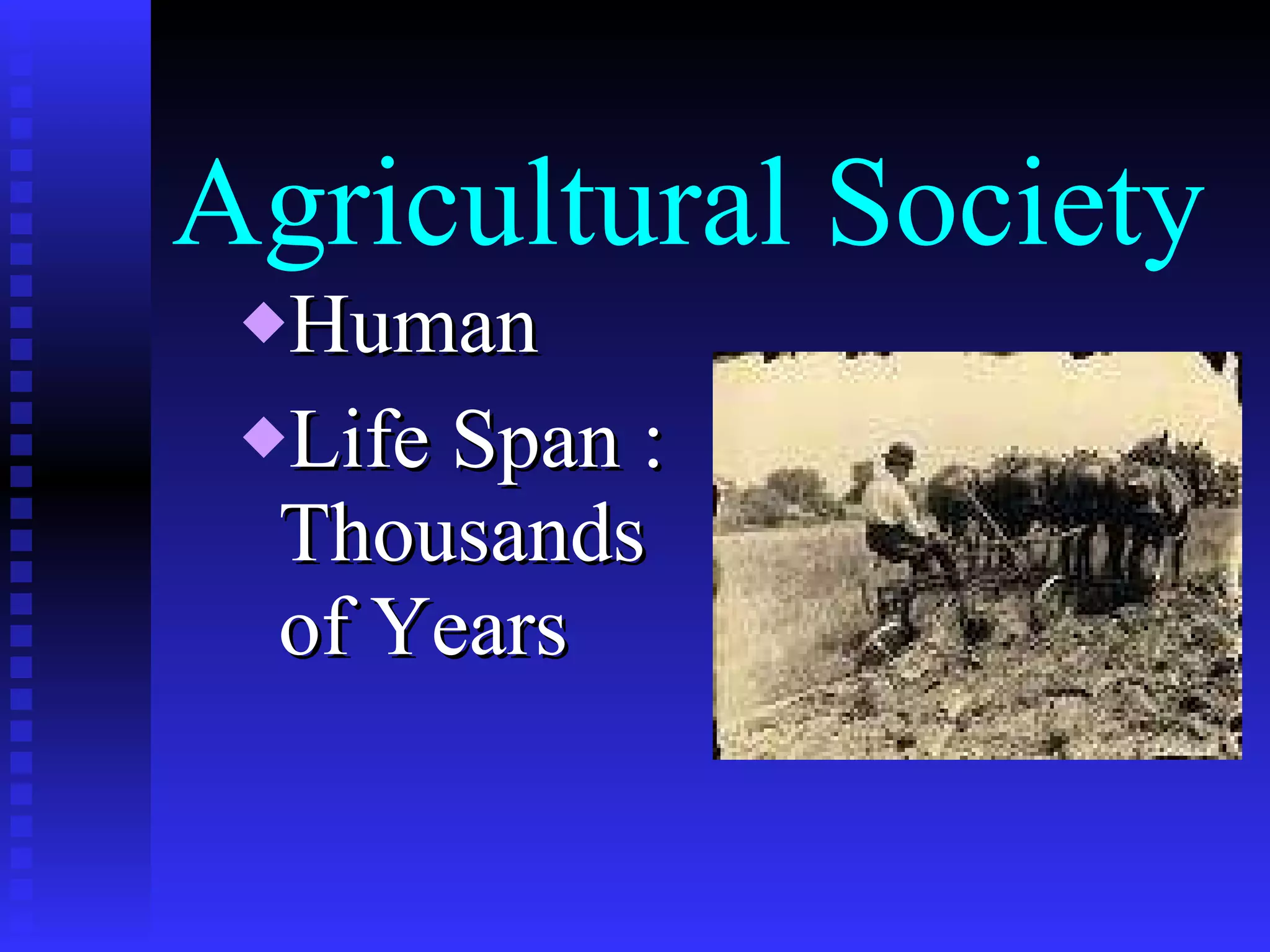 Agricultural Society Human Life Span : Thousands of Years 