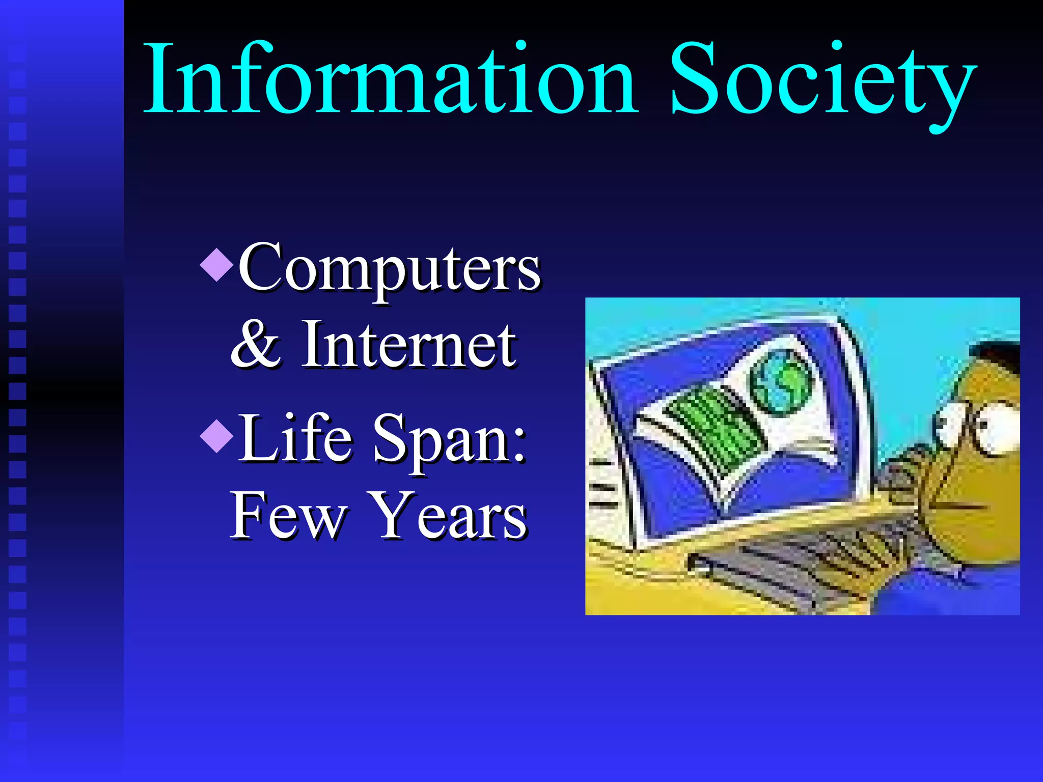 Information Society Computers & Internet Life Span: Few Years 