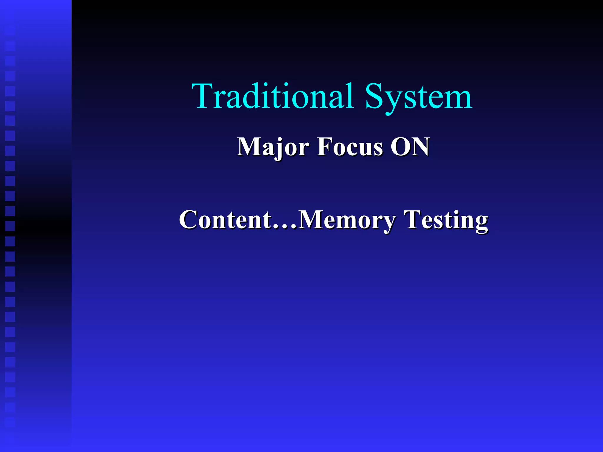 Traditional System Major Focus ON Content…Memory Testing 