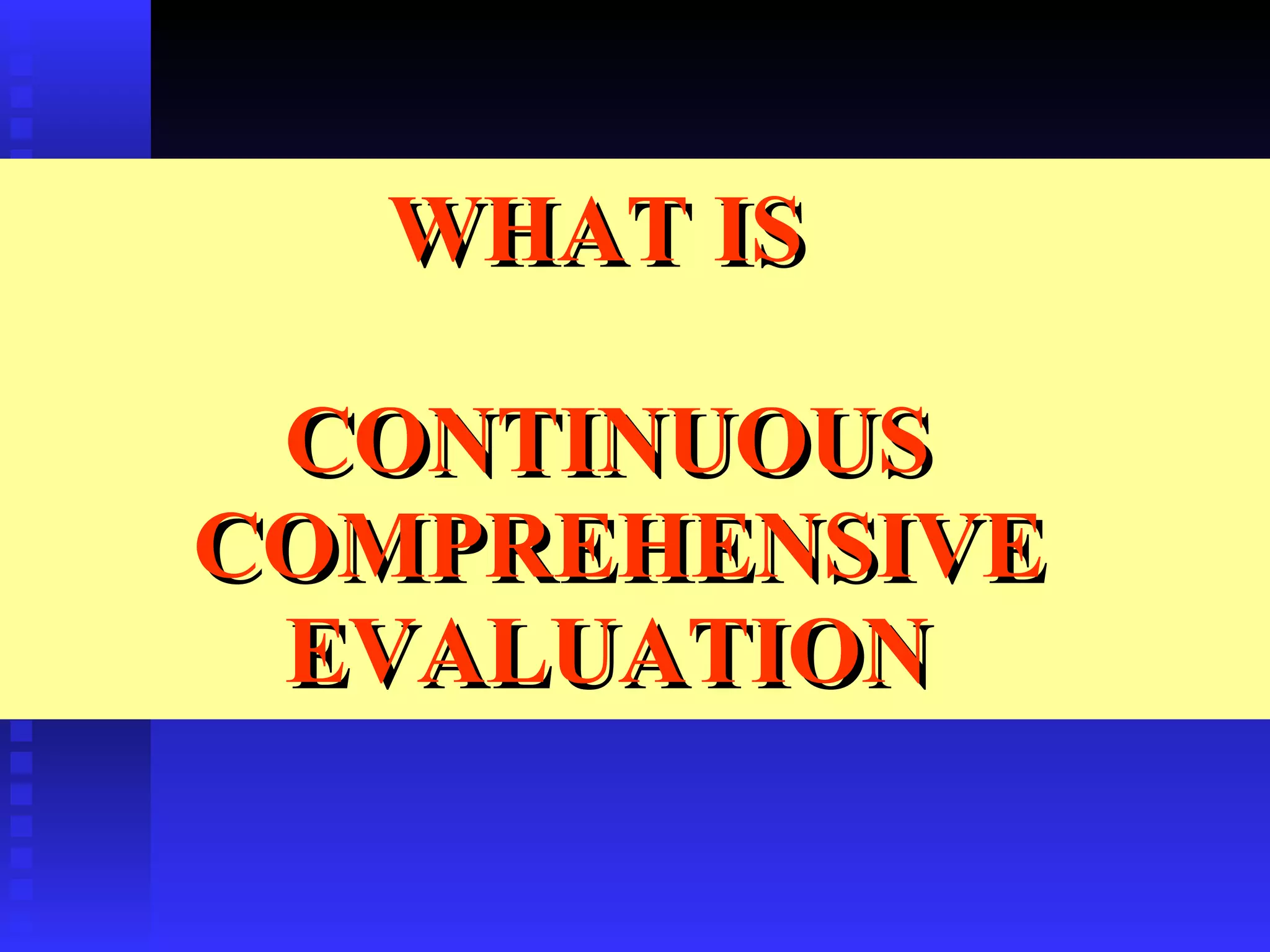 WHAT IS  CONTINUOUS  COMPREHENSIVE EVALUATION  