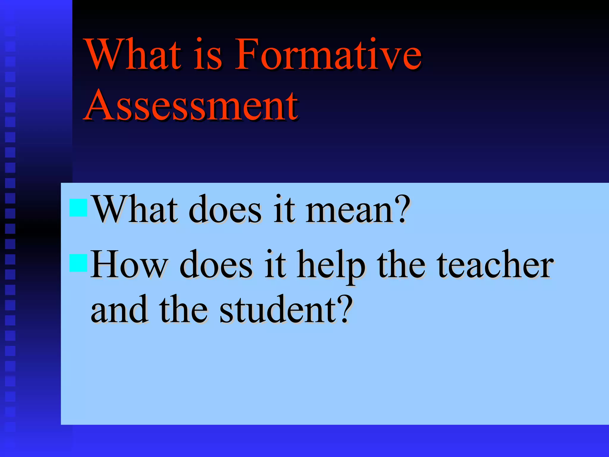 What is Formative Assessment What does it mean? How does it help the teacher and the student? 