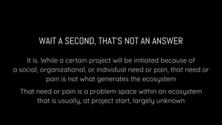 WAIT A SECOND, THAT’S NOT AN ANSWER
It is. While a certain project will be initiated because of
a social, organizational, ...