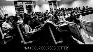 “MAKE OUR COURSES BETTER”
 