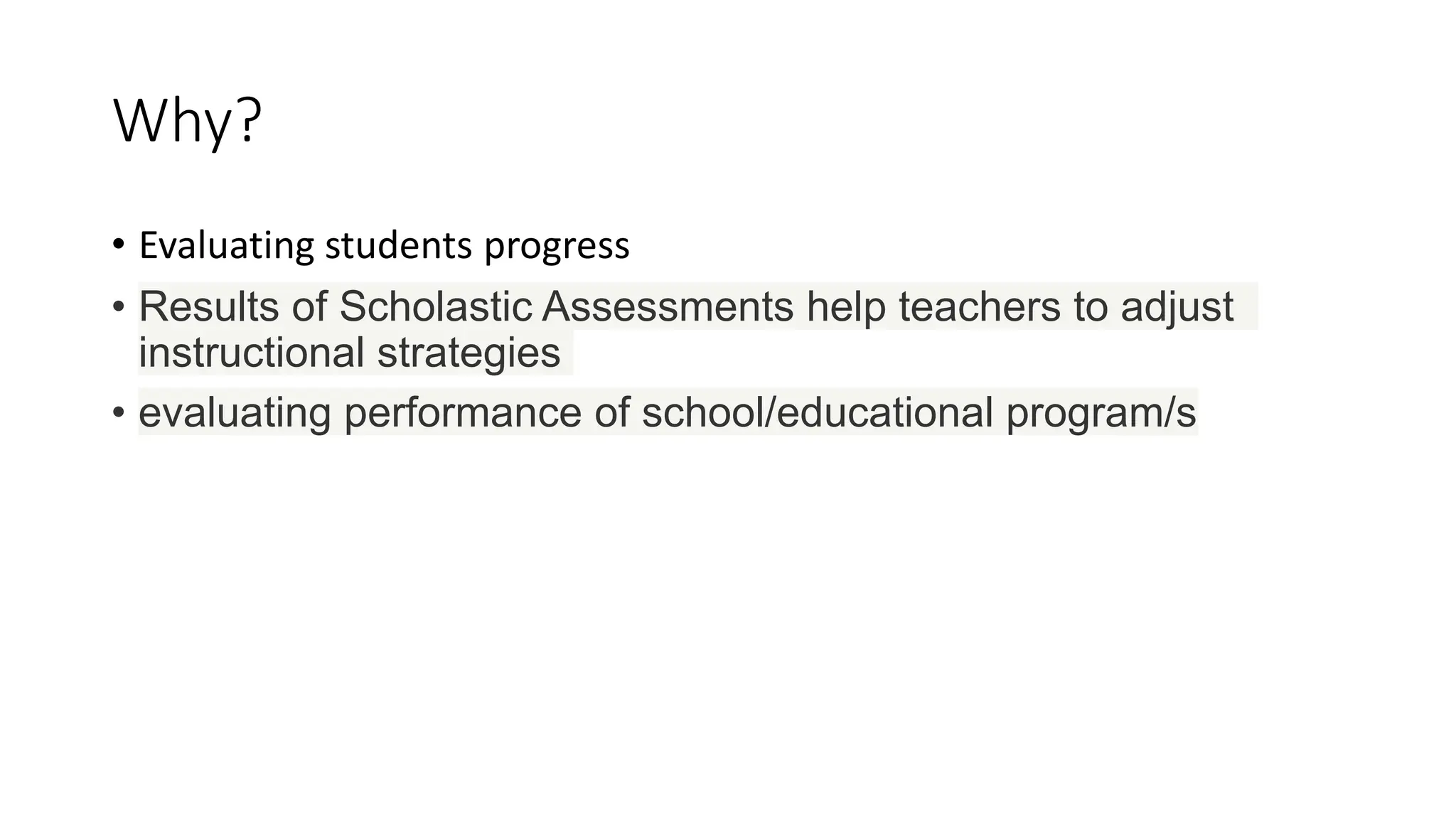 Why?
• Evaluating students progress
• Results of Scholastic Assessments help teachers to adjust
instructional strategies
• evaluating performance of school/educational program/s
 