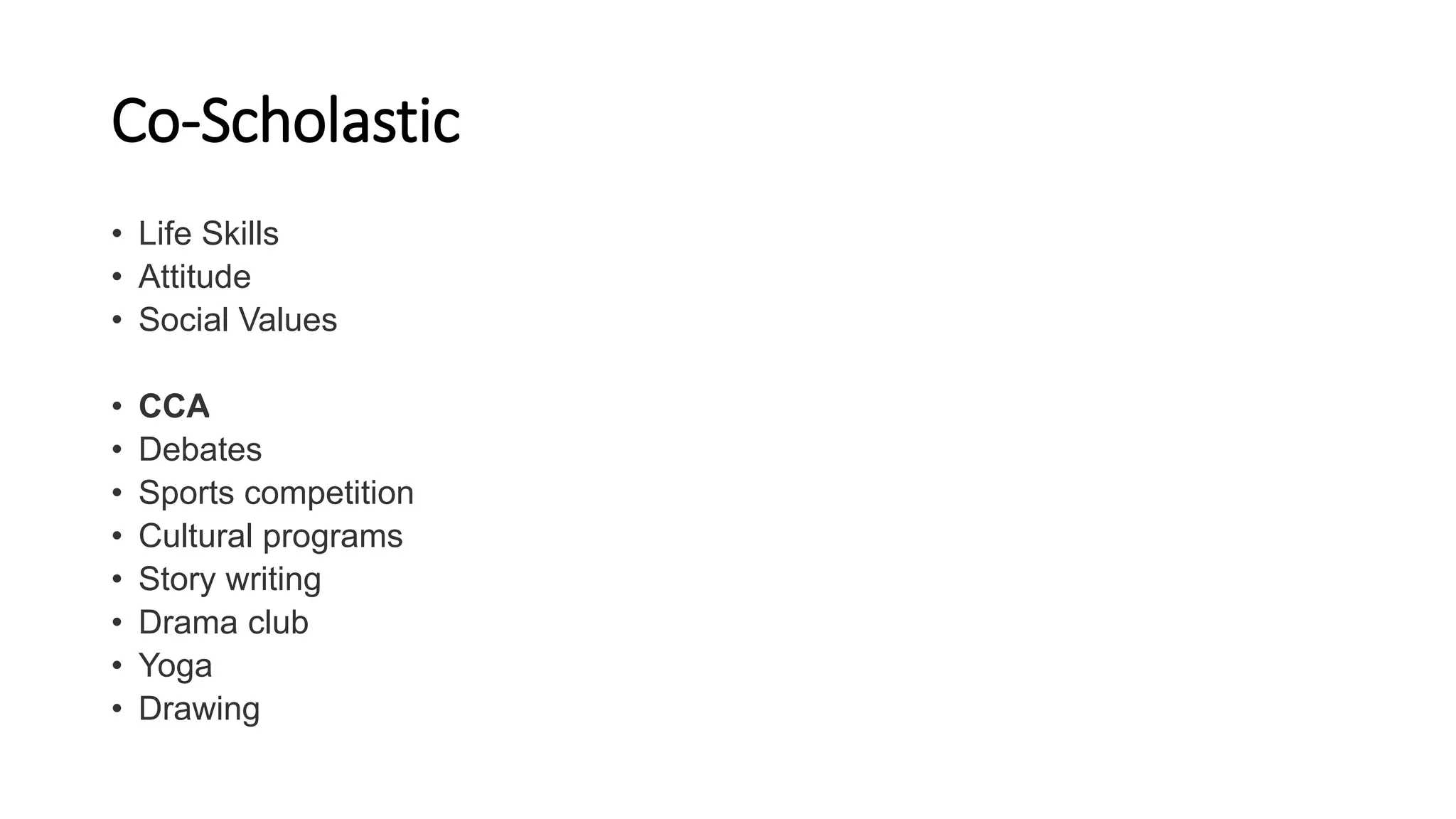 Co-Scholastic
• Life Skills
• Attitude
• Social Values
• CCA
• Debates
• Sports competition
• Cultural programs
• Story writing
• Drama club
• Yoga
• Drawing
 
