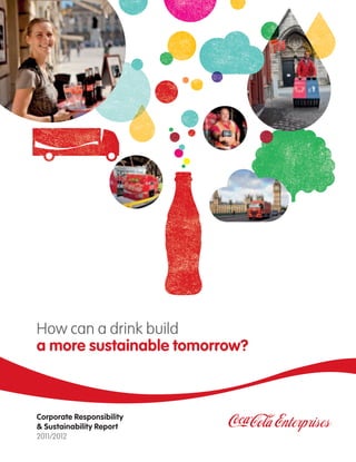 How can a drink build
a more sustainable tomorrow?



Corporate Responsibility
& Sustainability Report
2011/2012
 