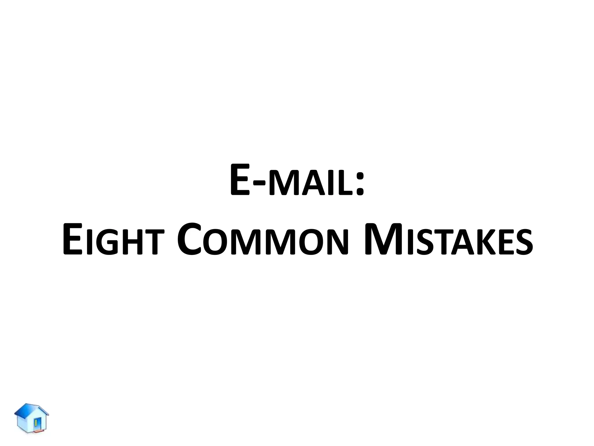 E-MAIL:
EIGHT COMMON MISTAKES
 
