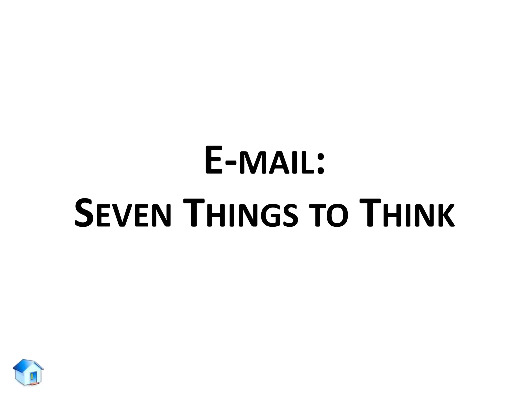 E-MAIL:
SEVEN THINGS TO THINK
 