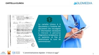 “L’amministrazione digitale - Il futuro è oggi”
CARTELLA CLINICA
La cartella clinica è il
documento o l'insieme dei
docume...