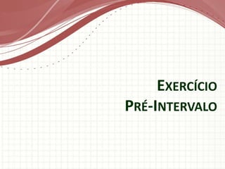 EXERCÍCIO
PRÉ-INTERVALO
 