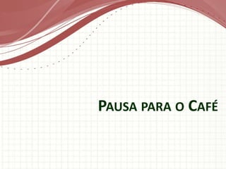 PAUSA PARA O CAFÉ
 