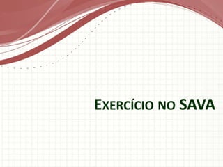 EXERCÍCIO NO SAVA
 