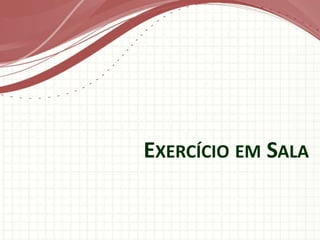 EXERCÍCIO EM SALA
 