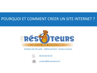04 42 04 44 34
contact@lesresoteurs.fr
Création de site web – référencement– réseaux sociaux
POURQUOI ET COMMENT CREER UN SITE INTERNET ?
 