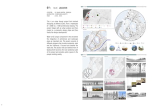 01| BLUE LAGOON
LOCATION	 | AL KHAN LAGOON , SHARJAH
INSTRUCTOR | CHRISTIANO LUCHETTI
YEAR	 | 2015 - 2016
This is an urban design project that involved
designing at different scales, from a masterplan
of 1:2000 to a 1:500 architectural drawing. The
project began with an urban analysis and then
moved to a schematic design phase and then
finally the design development.
Water is the unique component in this site where
the integration of architecture and landscape
plays an important role. The project consists of
different programs that include residential, retail
and the clubhouse. I focused and detailed the
retail area. The project links and extends from Al
Qasba which becomes the main pedestrian path
of the project and provides public spaces to the
people residing nearby.
12
 