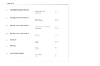 CONTENTS
01|	 ARCHITECTURE DESIGN STUDIO 05
							IMAGINARY MUTATIONS 			4 - 11
							BLUE LAGOON 				12 - 19
02|	 ARCHITECTURE DESIGN STUDIO 04
							WALL SECTION				20 - 21
							REFUGEE SHELTER				22 - 29
03|	 ARCHITECTURE DESIGN STUDIO 03
							FURNITURE GALLERY + WORKSHOP		30 - 33
							MEDIATHEQUE 				34 - 39
04|	 ARCHITECTURE DESIGN STUDIO 02
							BASTAKIYA				40 - 45
05|	FURNITURE
							Z TABLE 					46 - 47
							JOINERY					47
	
06|	DRAWING
							THE EYE					48				
							PORTRAIT					49
	
07|	 ILLUSTRATION DRAWING		
							SELF - PORTRAIT				50
							INGLOT 					51
	
 