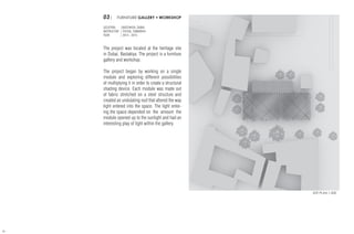 03| FURNITURE GALLERY + WORKSHOP
LOCATION |BASTAKIYA, DUBAI
INSTRUCTOR | FAYSAL TABBARAH
YEAR	 | 2014 - 2015
The project was located at the heritage site
in Dubai, Bastakiya. The project is a furniture
gallery and workshop.
The project began by working on a single
module and exploring different possiblities
of multiplying it in order to create a structural
shading device. Each module was made out
of fabric stretched on a steel structure and
created an undulating roof that altered the way
light entered into the space. The light enter-
ing the space depended on the amount the
module opened up to the sunlight and had an
interesting play of light within the gallery.
30
SITE PLAN 1:200
 