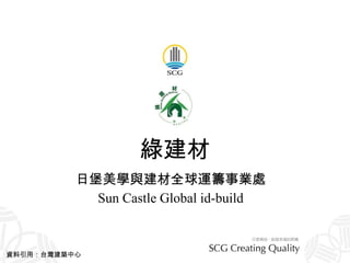 綠建材 日堡美學與建材全球運籌事業處 Sun Castle Global id-build 資料引用：台灣建築中心 