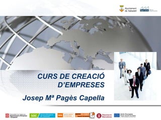 CURS DE CREACIÓ
       D’EMPRESES
Josep Mª Pagès Capella
 