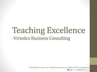 Teaching Excellence
-Virtedco Business Consulting
기업교육컨설팅: biz.virtedco.com l 외국어학원: www.virtedco.com l 전화/화상 외국어: www.langtalk.co.kr
 