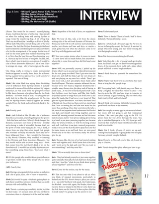 11
INTERVIEW
y’know. That would be the reason I started playing
drums. And then the kind of styles that I base myself
on when I’m making beats and putting rhythm to
songs would be mainly hip-hop. A lot of hip-hop.
That’s my stock beat that I would go to. Kind of glitchy,
offbeat stuff. What I find myself doing a lot of the time
because I the fact that I’m just drumming in the band
andIwouldn’tbecontributingmelodically,contributes
a lot to the arrangement of the songs. In that way, if
Jack has the main guitar line and I’m drumming over
it, or Steve has the bass line and I’m drumming over
it, I have in my head a kind of song that I’m like, OK,
this is what I want to put my own spin on. It would be
a lot of Brian Jonestown Massacre, a lot of how I’d try
to arrange my songs - a lot of our songs use the same.
One thing, really, is trying to make instrumental
hooks as opposed to catchy lines. As in, for a chorus,
having a guitar line as opposed to a vocal hook to be
repeated. That sort of thing.
Mark: Like, what Mark was saying about his taking
a lot of influences from hip-hop drums, it actually
works well in terms of the rhythm section. My biggest
influences, as well, aside from the post-punk would
be like James Jameson, who played bass for the Funk
Brothers - old-town kind of stuff. The thing that we
really lock in is, like, the actual groove bit. So, you
take his hip-hop drums, which I suppose are mostly
sampled from the funk and soul records back in the
day.
Jack: Exactly, yeah.
Mark: And it’s kind of, like, I’d take a lot of influence
from the soul records, properly getting into the groove
- little bits here and there. Which I think changed the
dynamic and makes our music a bit more - not that
we’re aiming to make it ‘accessible’, because that’s not
the point of what we’re trying to do - but, I think, it
shows from our gigs that we’ve played that people
who wouldn’t normally be into the music that we’ve
been influenced from - they wouldn’t be listening
to My Bloody Valentine, they wouldn’t be listening
to Joy Division and Brain Jonestown Massacre - but
they would still be able to dance along to it. I think
that comes from the fact that it’s kind of set on the
foundation of - I wouldn’t say a funky rhythm section,
but something along those lines. You know what I
mean?
BY: It’s like people who wouldn’t know your influences
or get them would enjoy it like people who do know
your influences.
[All]: Exactly that.
Jack:Having a syncopated rhythm section as well gives
Jack a lot of space, then, a lot of room to maneuver.
Mark: Jack would be quite a rhythmic guitar player as
well; there would be a lot more rhythm than just really
intricate riffs and stuff like that.
Jack: There’s a certain pop sensibility to the fact that
we don’t make - it’s not just noise, it’s kind of, there is
a structure, there is a dynamic to all the stuff we make.
Mark: Regardless of the lack of lyrics, we supplement
that-
Jack: We kind of, like, take a lot from the classic
writing style of the soft-loud dynamic of Nirvana, the
Pixies and stuff. It’ll be soft and less instrumentation,
maybe, just drums and bass and keys, or maybe a
small guitar line, but when the choruses come in we
beef it up with big guitars and stuff.
BY: Your own origin stories when it comes to music
- I know Steve was in bands before, but yourselves -
where did ye come from and how did this band come
together?
Steve: Well, me personally, anyway, I picked up the
drumswhenIwasinsecondyear.Iplayed[percussion]
for the trad group in school. Then I got more into the
drum sets and stuff like that; I got my own drum set
and was playing on my own for a while. Then I got
into noise rock, a post-apocalyptic music band called
South of Impact. That was a massive influence for me,
because I was very much a beginner drummer, but I
straight away thrown into the deep end of having to
learn crazy… it was a lot of hardcore punk stuff. Crazy
fast rhythms, crazy fast beats, stuff like that. Really
disjointed layouts to songs that I just didn’t have a clue
about by bands that I had never even heard of. That
gave me a good foundation. And then, that band kind
of fizzled out. I was then in a blues rock two-piece band
that I was co-writing for, and that was more for fun
more than anything. Once that went down the tube a
bit, once all our separate band endeavours had fizzled
out, Jack and myself were living together, and we
started off messing around because we had the same
taste in music and we were always talking about being
in a band, so we were jamming together just because
I had my drum set there, so we’d be messing around
and stuff. And then it was just a natural progression,
really; it was just the fact that Steve plays bass and did
the same music as us and back then, we were good
friends and it was like a no-brainer, really. We should
give it a go.
Jack: Because, like, the two of ye had started making
some stuff together and I didn’t know that at the time,
and I went up to the lads and went “do you want to
start something?” and they were like -
Mark: “Oh we actually have two or three ideas”.
Jack: -They had already started so it just came together
quite naturally. Basically, the lads had been doing stuff
and then I was like, “what do you think about getting
a band together?” and they were like -
Steve: Come for the session, stay for the music.
BY: That ties into what I was about to ask ye: when
you think of musical movements, particularly in
Ireland and the UK, there’s always a place you can tie
it to - say with Northern Irish punk, the Undertones,
the Kazbah - even with, again, the Beatles, there’s the
Cavern. Even in Ireland in the 80s in Cork, there was
the Ark, there was Sir Henry’s. Is there a place like that
in Cork today? I’m going to say the answer is ‘no’.
Steve: Unfortunately not.
Mark: There is bands! There is bands. Stuff is there,
definitely. There’s definitely a scene.
Jack: For a while, back a few years ago, the Pav was on
its way to being the second Sir Henry’s. It was run by
people who were young, and they were booking the
acts that people wanted to see.
Steve: But also accommodating local bands.
Jack: Yeah, they did. A lot of young bands got to play
there, but I think that got cut short when they got shut
down. At the moment, there really isn’t a place where
people will flock to every single weekend.
Steve: I think there is a potential for somewhere like
that….
Mark: People want there to be a scene here, they want
there to be a place for people to go.
BY: Even going back, Irish bands, say even Taste or
Rory Gallagher, the idea that Ireland is dead - you
have to go to the UK, you have to go to America or
even Germany to get something. Do you think that
that’s true for Cork and for Ireland?
Steve: I think we’re coming full circle, because there’s
great bands out there at the moment.
Jack: You can play as many gigs as you want in Ireland,
but you’re still not going to get that widespread
acclaim. Like, until you play a gig in the UK. It’s
always been the way down through the years. You
play in mainland Europe or in the UK. If you get well-
received, then you have made it in the sense that your
band is receivable.
Mark: But I think, y’know, if you’re an up-and-
coming band in England it’s going to be until you play
Germany or until you play Ireland.
Steve: If you’re in Norwich, you’re like, oh, I need to
play in London.
Jack: There’s always that place where you have to go.
Gigs & Dates: -16th April, Cyprus Avenue (Cork). Tickets: €10
-12th May, Brewery Corner (Kilkenny)
-13th May, The Thirsty Scholar (Waterford)
-14th May, Crane Lane (Cork)
-15th May, The Workman’s Club (Dublin)
 