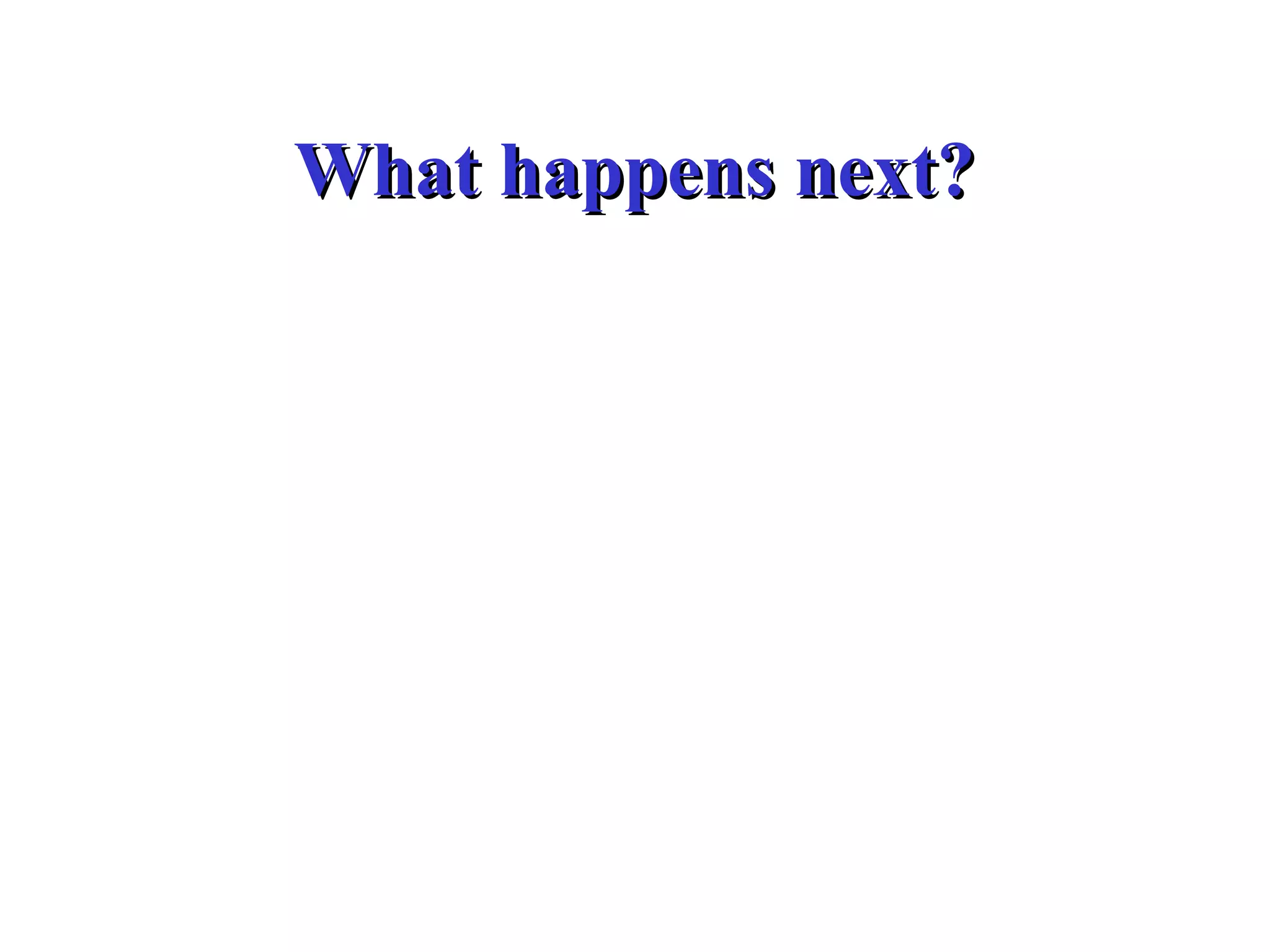 What happens next?What happens next?
 