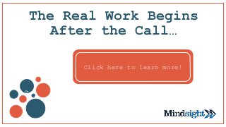 The Real Work Begins
After the Call…
Click here to learn more!
 