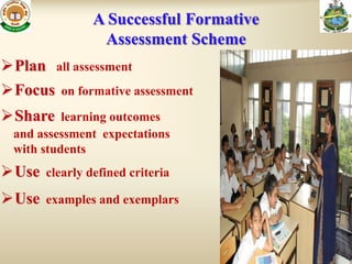 A Successful Formative
                  Assessment Scheme
Plan    all assessment
Focus    on formative assessment

Share    learning outcomes
 and assessment expectations
 with students
Use    clearly defined criteria

Use    examples and exemplars
 