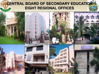 CENTRAL BOARD OF SECONDARY EDUCATION
                EIGHT REGIONAL OFFICES




Ajmer           Allahabad     Bhubaneshwar    Chennai




                                                        7
Delhi            Guwahati   Panchkula        Patna
 