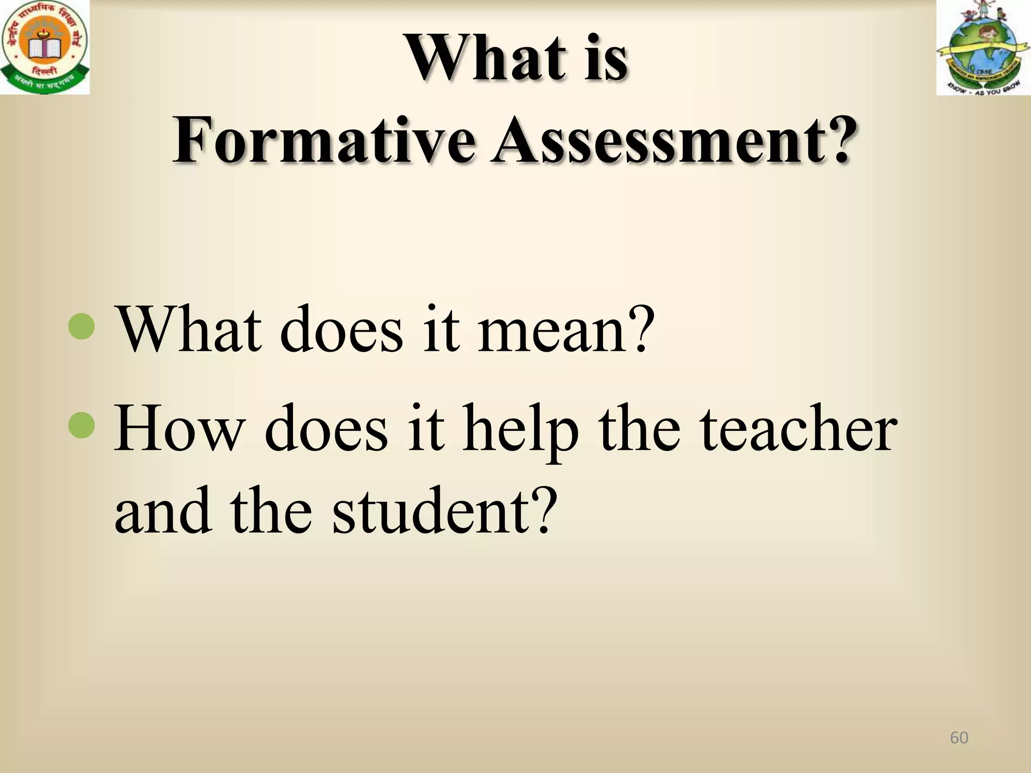 What is
   Formative Assessment?

 What does it mean?
 How does it help the teacher
  and the student?


                                 60
 