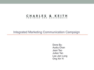 Integrated Marketing Communication Campaign
Done By:
Audry Chan
Jean Teo
Julian Tan
Lee Jien Long
Ong Xin Yi
 