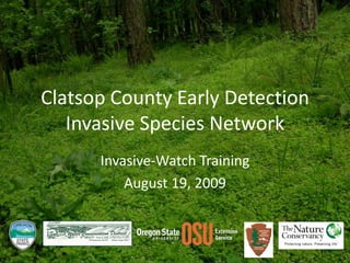 Clatsop County Early Detection Invasive Species Network Invasive-Watch Training August 19, 2009 