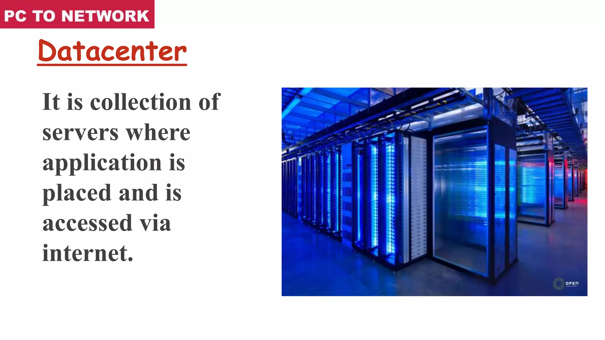 Datacenter
It is collection of
servers where
application is
placed and is
accessed via
internet.
 